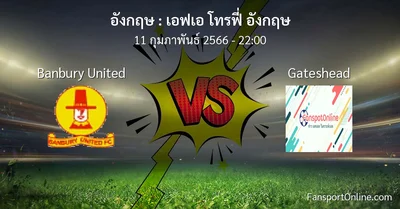วิเคราะห์บอล เอฟเอ โทรฟี่ อังกฤษ ระหว่าง Banbury United พบ Gateshead (11 กุมภาพันธ์ 2566)