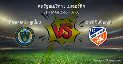 วิเคราะห์บอล เมเจอร์ลีก ระหว่าง ฟิลาเดลเฟีย ยูเนี่ยน พบ เอฟซี ซินซินเนติ (21 ตุลาคม 2565)