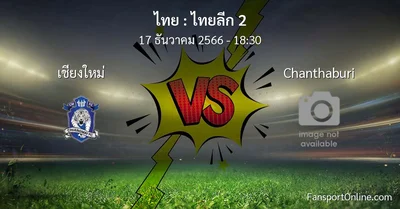 วิเคราะห์บอล ไทยลีก 2 ระหว่าง เชียงใหม่ พบ Chanthaburi (17 ธันวาคม 2566)