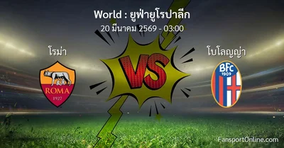 วิเคราะห์บอล ยูฟ่ายูโรปาลีก ระหว่าง โรม่า พบ โบโลญญ่า (20 มีนาคม 2569)