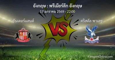 วิเคราะห์บอล พรีเมียร์ลีก อังกฤษ ระหว่าง ซันเดอร์แลนด์ พบ คริสตัล พาเลซ (17 มกราคม 2569)