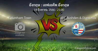 วิเคราะห์บอล เอฟเอคัพ อังกฤษ ระหว่าง Fakenham Town พบ AFC Rushden & Diamonds (19 สิงหาคม 2566)