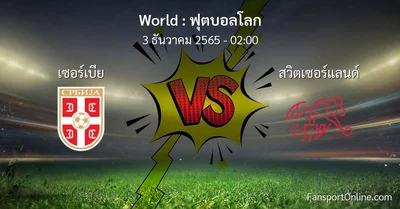 วิเคราะห์บอล ฟุตบอลโลก ระหว่าง เซอร์เบีย พบ สวิตเซอร์แลนด์ (3 ธันวาคม 2565)