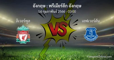 วิเคราะห์บอล พรีเมียร์ลีก อังกฤษ ระหว่าง ลิเวอร์พูล พบ เอฟเวอร์ตัน (14 กุมภาพันธ์ 2566)