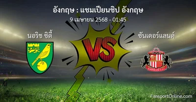วิเคราะห์บอล แชมเปียนชิป อังกฤษ ระหว่าง นอริช ซิตี้ พบ ซันเดอร์แลนด์ (9 เมษายน 2568)