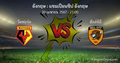 วิเคราะห์บอล แชมเปียนชิป อังกฤษ ระหว่าง วัตฟอร์ด พบ ฮัลล์ซิตี (20 เมษายน 2567)