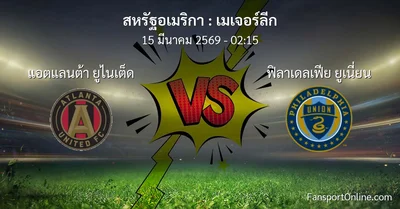 วิเคราะห์บอล เมเจอร์ลีก ระหว่าง แอตแลนต้า ยูไนเต็ด พบ ฟิลาเดลเฟีย ยูเนี่ยน (15 มีนาคม 2569)