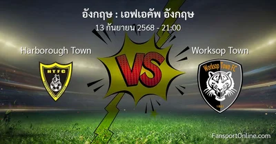วิเคราะห์บอล เอฟเอคัพ อังกฤษ ระหว่าง Harborough Town พบ Worksop Town (13 กันยายน 2568)