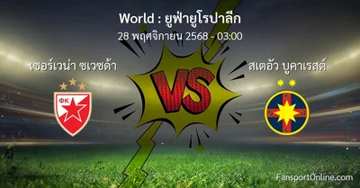 วิเคราะห์บอล ยูฟ่ายูโรปาลีก ระหว่าง เซอร์เวน่า ซเวซด้า พบ สเตอัว บูคาเรสต์ (28 พฤศจิกายน 2568)