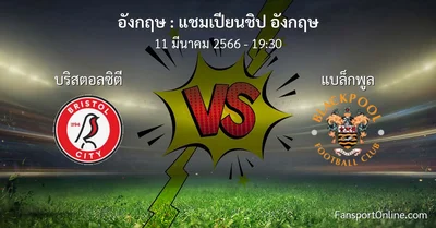 วิเคราะห์บอล แชมเปียนชิป อังกฤษ ระหว่าง บริสตอลซิตี พบ แบล็กพูล (11 มีนาคม 2566)