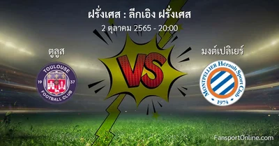 วิเคราะห์บอล ลีกเอิง ฝรั่งเศส ระหว่าง ตูลูส พบ มงต์เปลิเยร์