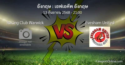 วิเคราะห์บอล เอฟเอคัพ อังกฤษ ระหว่าง Racing Club Warwick พบ Evesham United (13 กันยายน 2568)