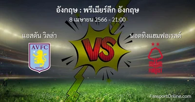 วิเคราะห์บอล พรีเมียร์ลีก อังกฤษ ระหว่าง แอสตัน วิลล่า พบ นอตทิงแฮมฟอเรสต์ (8 เมษายน 2566)