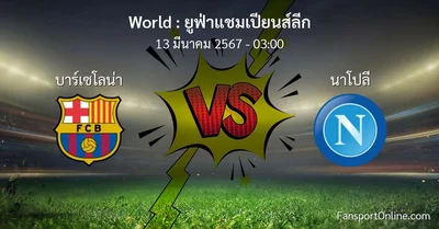 วิเคราะห์บอล ยูฟ่าแชมเปียนส์ลีก ระหว่าง บาร์เซโลน่า พบ นาโปลี (13 มีนาคม 2567)