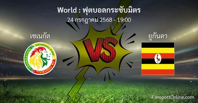 วิเคราะห์บอล ฟุตบอลกระชับมิตร ระหว่าง เซเนกัล พบ ยูกันดา (24 กรกฎาคม 2568)