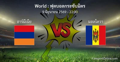 วิเคราะห์บอล ฟุตบอลกระชับมิตร ระหว่าง อาร์มีเนีย พบ มอลโดวา (9 มิถุนายน 2569)