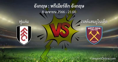 วิเคราะห์บอล พรีเมียร์ลีก อังกฤษ ระหว่าง ฟูแล่ม พบ เวสต์แฮมยูไนเต็ด (8 เมษายน 2566)
