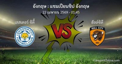 วิเคราะห์บอล แชมเปียนชิป อังกฤษ ระหว่าง เลสเตอร์ ซิตี้ พบ ฮัลล์ซิตี (22 เมษายน 2569)