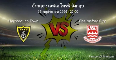 วิเคราะห์บอล เอฟเอ โทรฟี่ อังกฤษ ระหว่าง Harborough Town พบ Chelmsford City (18 พฤศจิกายน 2566)