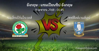 วิเคราะห์บอล แชมเปียนชิป อังกฤษ ระหว่าง แบล็กเบิร์นโรเวอส์ พบ เชฟฟีลด์เวนส์เดย์ (9 เมษายน 2568)