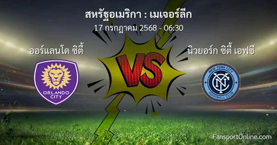 วิเคราะห์บอล เมเจอร์ลีก ระหว่าง ออร์แลนโด ซิตี้ พบ นิวยอร์ก ซิตี้ เอฟซี (17 กรกฎาคม 2568)