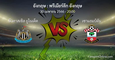 วิเคราะห์บอล พรีเมียร์ลีก อังกฤษ ระหว่าง นิวคาสเซิล ยูไนเต็ด พบ เซาแธมป์ตัน (30 เมษายน 2566)