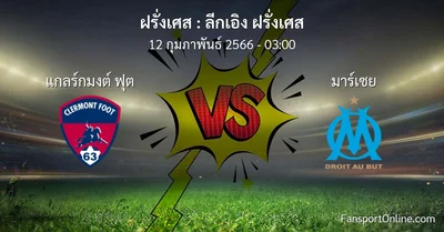 วิเคราะห์บอล ลีกเอิง ฝรั่งเศส ระหว่าง แกลร์กมงต์ ฟุต พบ มาร์เซย (12 กุมภาพันธ์ 2566)