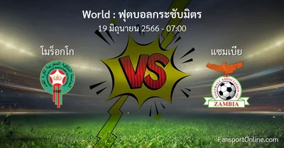 วิเคราะห์บอล ฟุตบอลกระชับมิตร ระหว่าง โมร็อกโก พบ แซมเบีย (19 มิถุนายน 2566)