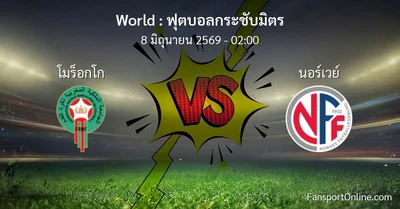 วิเคราะห์บอล ฟุตบอลกระชับมิตร ระหว่าง โมร็อกโก พบ นอร์เวย์ (8 มิถุนายน 2569)