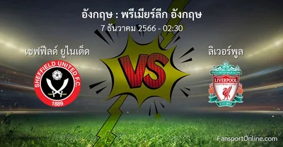 วิเคราะห์บอล พรีเมียร์ลีก อังกฤษ ระหว่าง เชฟฟีลด์ ยูไนเต็ด พบ ลิเวอร์พูล (7 ธันวาคม 2566)
