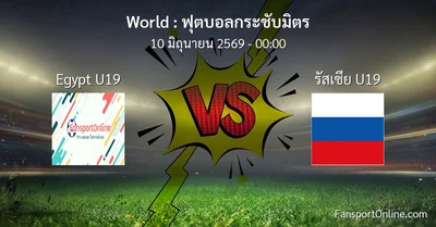 วิเคราะห์บอล ฟุตบอลกระชับมิตร ระหว่าง Egypt U19 พบ รัสเซีย U19 (10 มิถุนายน 2569)