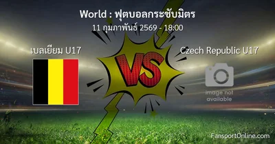 วิเคราะห์บอล ฟุตบอลกระชับมิตร ระหว่าง เบลเยียม U17 พบ Czech Republic U17 (11 กุมภาพันธ์ 2569)