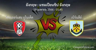 วิเคราะห์บอล แชมเปียนชิป อังกฤษ ระหว่าง ร็อตเธอร์แฮม ยูไนเต็ด พบ เบิร์นลีย์ (19 เมษายน 2566)