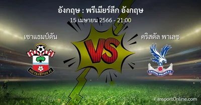 วิเคราะห์บอล พรีเมียร์ลีก อังกฤษ ระหว่าง เซาแธมป์ตัน พบ คริสตัล พาเลซ (15 เมษายน 2566)