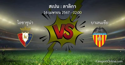 วิเคราะห์บอล ลาลิกา ระหว่าง โอซาซูน่า พบ บาเลนเซีย (16 เมษายน 2567)