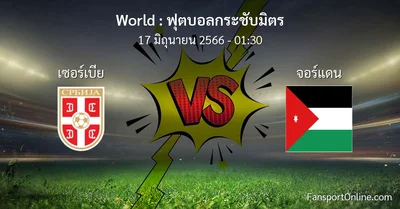 วิเคราะห์บอล ฟุตบอลกระชับมิตร ระหว่าง เซอร์เบีย พบ จอร์แดน (17 มิถุนายน 2566)