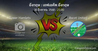 วิเคราะห์บอล เอฟเอคัพ อังกฤษ ระหว่าง Tower Hamlets พบ Ascot United (30 สิงหาคม 2568)