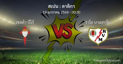 วิเคราะห์บอล ลาลิกา ระหว่าง เซลต้า บีโก้ พบ ราโย บาเยกาโน (19 มกราคม 2569)