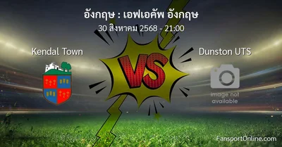 วิเคราะห์บอล เอฟเอคัพ อังกฤษ ระหว่าง Kendal Town พบ Dunston UTS (30 สิงหาคม 2568)