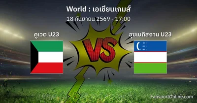 วิเคราะห์บอล เอเชียนเกมส์ ระหว่าง คูเวต U23 พบ อุซเบกิสถาน U23 (18 กันยายน 2569)