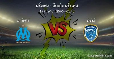 วิเคราะห์บอล ลีกเอิง ฝรั่งเศส ระหว่าง มาร์เซย พบ ทรัวส์ (17 เมษายน 2566)