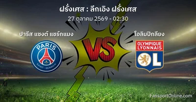 วิเคราะห์บอล ลีกเอิง ฝรั่งเศส ระหว่าง ปารีส แซงต์ แชร์กแมง พบ โอลิมปิกลียง (27 ตุลาคม 2569)