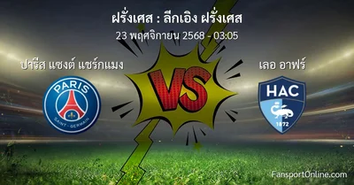 วิเคราะห์บอล ลีกเอิง ฝรั่งเศส ระหว่าง ปารีส แซงต์ แชร์กแมง พบ เลอ อาฟร์ (23 พฤศจิกายน 2568)