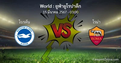 วิเคราะห์บอล ยูฟ่ายูโรปาลีก ระหว่าง ไบรตัน พบ โรม่า (15 มีนาคม 2567)