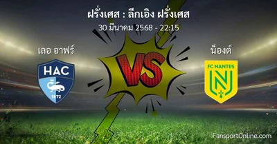 วิเคราะห์บอล ลีกเอิง ฝรั่งเศส ระหว่าง เลอ อาฟร์ พบ น็องต์ (30 มีนาคม 2568)