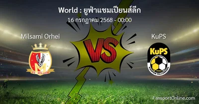 วิเคราะห์บอล ยูฟ่าแชมเปียนส์ลีก ระหว่าง Milsami Orhei พบ KuPS (16 กรกฎาคม 2568)