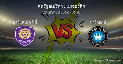 วิเคราะห์บอล เมเจอร์ลีก ระหว่าง ออร์แลนโด ซิตี้ พบ ชาร์ลอตต์ (23 เมษายน 2569)