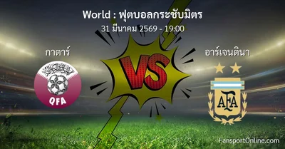 วิเคราะห์บอล ฟุตบอลกระชับมิตร ระหว่าง กาตาร์ พบ อาร์เจนตินา (31 มีนาคม 2569)