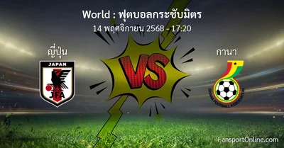 วิเคราะห์บอล ฟุตบอลกระชับมิตร ระหว่าง ญี่ปุ่น พบ กานา (14 พฤศจิกายน 2568)