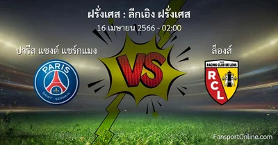 วิเคราะห์บอล ลีกเอิง ฝรั่งเศส ระหว่าง ปารีส แซงต์ แชร์กแมง พบ ล็องส์ (16 เมษายน 2566)